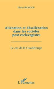 Aliénation et désaliénation dans les sociétés post-esclavagistes. Le cas de la Guadeloupe - Bangou Henri