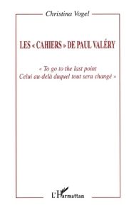 Les "cahiers" de Paul Valéry. "To, go to the last point, celui au-delà duquel tout sera changé" - Vogel Christina