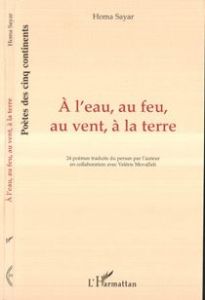 A l'eau, au feu, au vent, à la terre. 24 poèmes traduits du persan par l'auteur en collaboration ave - Sayar Homa