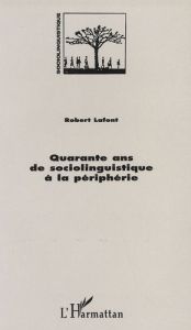 Quarante ans de sociolinguistique à la périphérie - Lafont Robert