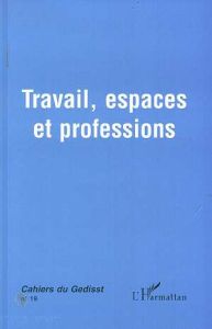 CAHIERS DU GEDISST NO 19 TRAVAIL ESPACES ET PROFESSIONS - Tremblay Diane-Gabrielle