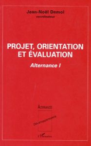 PROJET, ORIENTATION ET EVALUATION. Tome 1, Alternance - Demol Jean-Noël