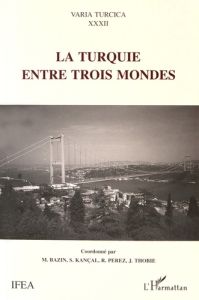 La Turquie entre trois mondes - Bazin Marcel - Kançal Salgur - Pérez Roland - Thob