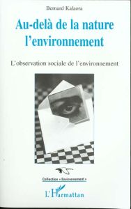 Au-delà de la nature l'environnement. L'observation sociale de l'environnement - Kalaora Bernard