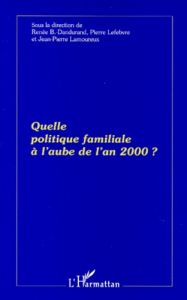 Quelle politique familiale à l'aube de l'an 2000 ? - Dandurand Renée - Lefebvre Pierre - Lamoureux Jean