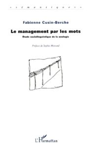 LE MANAGEMENT PAR LES MOTS. Etude sociolinguistique de la néologie - Cusin-Berche Fabienne