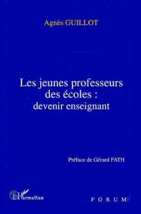 Les jeunes professeurs des écoles. Devenir enseignant - Guillot Agnès