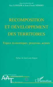 Recomposition et développement des territoires. Enjeux économiques, processus, acteurs - Loinger Guy - Némery Jean-Claude