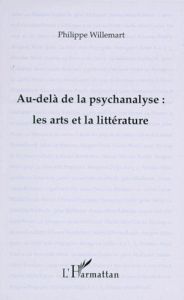 AU-DELA DE LA PSYCHANALYSE. Les arts et la littérature - Willemart Philippe