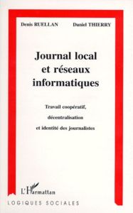 JOURNAL LOCAL ET RESEAUX INFORMATIQUES. Travail coopératif, décentralisation et identité des journal - Ruellan Denis - Thierry Daniel