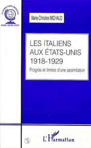 Les Italiens aux Etats-Unis. Progrès et limites d'une assimilation (1918-1929) - Michaud Marie-Christine