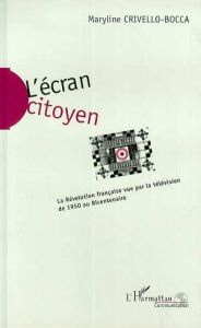 L'ECRAN CITOYEN. La Révolution française vue par la télévision de 1950 au Bicentenaire - Crivello-Bocca Maryline