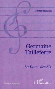 Germaine Tailleferre. La dame des six - Hacquard Georges