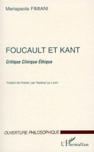 FOUCAULT ET KANT. Critique Clinique Ethique - Fimiani Mariapaola