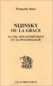 Nijinsky ou la grâce. Sa vie, son esthétique et sa psychologie - Reiss Françoise