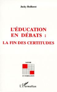 L'éducation en débats. La fin des certitudes - Beillerot Jacky