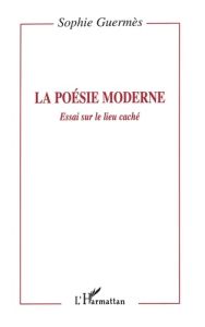 LA POESIE MODERNE. Essai sur le lieu caché - Guermès Sophie