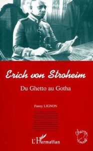 ERICH VON STROHEIM. Du Ghetto au Gotha - Lignon Fanny