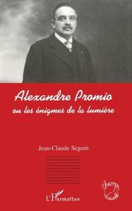 Alexandre Promio ou Les énigmes de la lumière - Seguin Jean-Claude