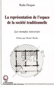 LA REPRESENTATION DE L'ESPACE DE LA SOCIETE TRADITIONNELLE. Les mondes renversés - Dragan Radu