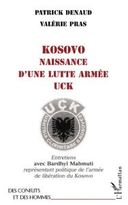 Kosovo. Naissance d'une lutte armée UCK - Denaud Patrick - Pras Valérie - Mahmuti Bardhyl