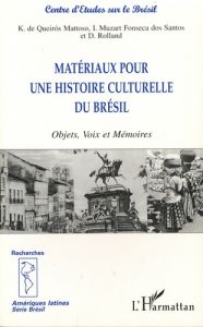 Matériaux pour une histoire culturelle du Brésil. Objets, Voix et Mémoires - Queiros Mattoso Katia de - Muzart Isabelle - Rolla