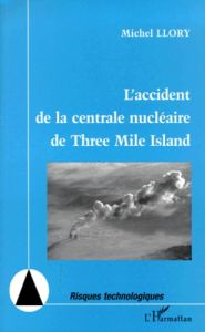 L'accident de la centrale nucléaire de Three Mile Island. Vingt ans après : nouvelles perspectives - Llory Michel