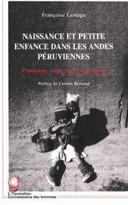 NAISSANCE ET PETITE ENFANCE DANS LES ANDES PERUVIENNES Pratiques, rites, représentations - Lestage Françoise