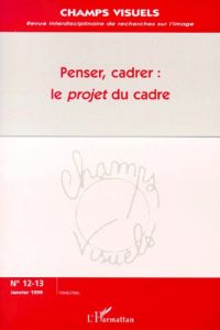 Penser, cadrer :  le projet du cadre - Soulez Guillaume - Péquignot Bruno