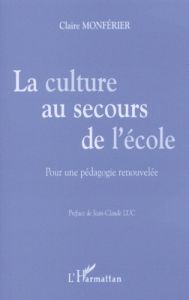 LA CULTURE AU SECOURS DE L'ECOLE. Pour une pédagogie renouvelée - Monférier Claire