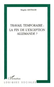 Travail temporaire. La fin de l'exception allemande ? - Lestrade Brigitte