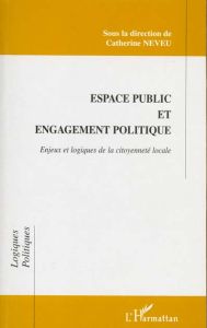 ESPACE PUBLIC ET ENGAGEMENT POLITIQUE. Enjeux et logiques de la citoyenneté locale - Neveu Catherine