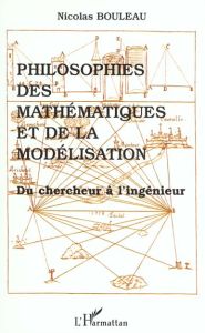 PHILOSOPHIES DES MATHEMATIQUES ET DE LA MODELISATION. Du chercheur à l'ingénieur - Bouleau Nicolas