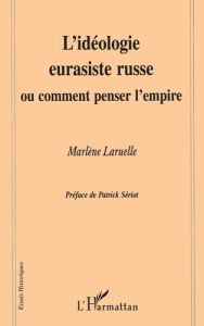 L'idéologie eurasiste russe ou Comment penser l'empire - Laruelle Marlène