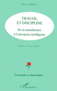 TRAVAIL ET DISCIPLINE. De la manufacture à l'entreprise intelligente - Jorda Henri