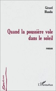 QUAND LA POUSSIÈRE VOLE DANS LE SOLEIL. Roman - Blandin Gérard