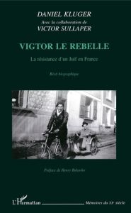 Vigtor le rebelle. La résistance d'un Juif en France - Kluger Daniel - Sullaper Victor - Bulawko Henry