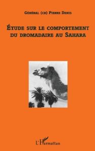ETUDE SUR LE COMPORTEMENT DU DROMADAIRE AU SAHARA - Denis Pierre