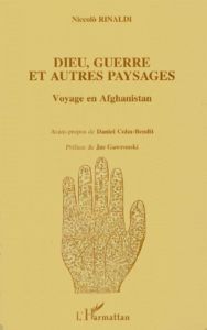 Dieu, guerre et autres paysages. Voyage en Afghanistan - Rinaldi Niccolo