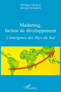 Marketing, facteur de développement. L'émergence des Pays du Sud - Malaval Philippe - Schadeck Bernard - Bénaroya Chr