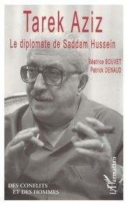 Tarek Aziz, le diplomate de Saddam Hussein - Bouvet Béatrice - Denaud Patrick