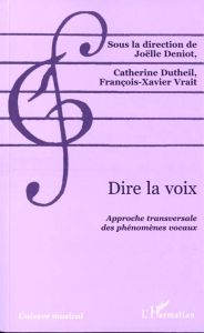 Dire la voix. Approche transversale des phénomènes vocaux - Dutheil Pessin Catherine - Deniot Joëlle