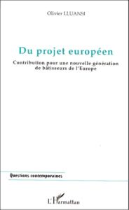 Du projet européen. Contribution pour une nouvelle génération de bâtisseurs de l'Europe - Lluansi Olivier