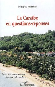 La Caraïbe en questions-réponses. Testez vos connaissances, évaluez votre culture - Mariello Philippe