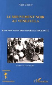 Le mouvement noir au Venezuela. Revendication identitaire et modernité - Charier Alain - Le Bot Yvon