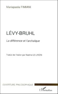 Levy-Bruhl. La différence et l'archaïque - Fimiani Mariapaola