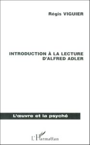 Introduction à la lecture d'Alfred Adler. La Psychologie Individuelle, une psychanalyse humaniste - Viguier Régis