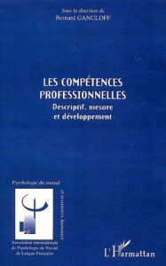 Les compétences professionnelles. Descriptif, mesure et développement - Gangloff Bernard