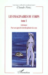 Les imaginaires du corps. Tome 1, Littérature - Fintz Claude