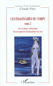 Les imaginaires du corps. Tome 2, Arts, sociologie, anthropologie - Fintz Claude